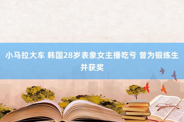 小马拉大车 韩国28岁表象女主播吃亏 曾为锻练生并获奖